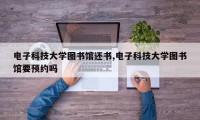 电子科技大学图书馆还书,电子科技大学图书馆要预约吗