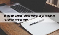 电子科技大学中山学院学校官网,百度百科电子科技大学中山学院