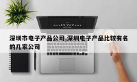 深圳市电子产品公司,深圳电子产品比较有名的几家公司