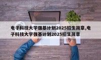 电子科技大学强基计划2025招生简章,电子科技大学强基计划2025招生简章