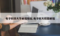 电子科技大学邮箱地址,电子科大校园邮箱