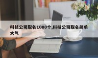 科技公司取名1000个,科技公司取名简单大气