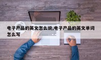 电子产品的英文怎么说,电子产品的英文单词怎么写