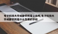 电子科技大学成都学院是公办吗,电子科技大学成都学院是什么性质的学校