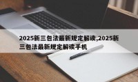 2025新三包法最新规定解读,2025新三包法最新规定解读手机