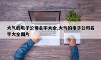 大气的电子公司名字大全,大气的电子公司名字大全图片