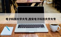 电子科技大学大专,西安电子科技大学大专