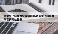 西安电子科技大学官网网站,西安电子科技大学官网网站登录
