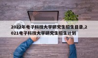 2022年电子科技大学研究生招生目录,2021电子科技大学研究生招生计划