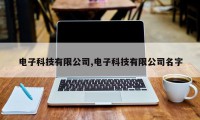 电子科技有限公司,电子科技有限公司名字