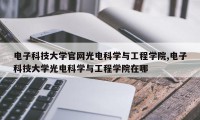 电子科技大学官网光电科学与工程学院,电子科技大学光电科学与工程学院在哪