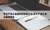 电子产品三包国家标准是什么,电子产品三包法最新规定