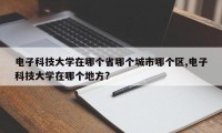 电子科技大学在哪个省哪个城市哪个区,电子科技大学在哪个地方?