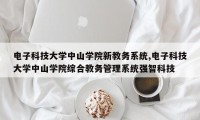 电子科技大学中山学院新教务系统,电子科技大学中山学院综合教务管理系统强智科技