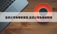 垫资公司有哪些套路,垫资公司有哪些陷阱