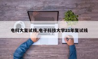 电科大复试线,电子科技大学21年复试线