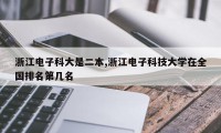 浙江电子科大是二本,浙江电子科技大学在全国排名第几名