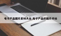 电子产品图片素材大全,电子产品的图片手绘
