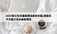 2025新三包法最新规定解读衣服,我国关于衣服三包的最新规定