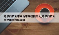 电子科技大学中山学院校园文化,电子科技大学中山学院新闻网