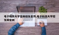 电子科技大学官网招生宣传,电子科技大学招生网官网