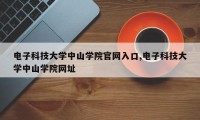 电子科技大学中山学院官网入口,电子科技大学中山学院网址