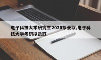电子科技大学研究生2020拟录取,电子科技大学考研拟录取