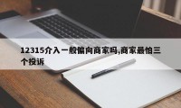 12315介入一般偏向商家吗,商家最怕三个投诉