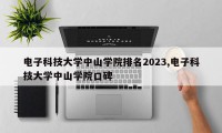 电子科技大学中山学院排名2023,电子科技大学中山学院口碑