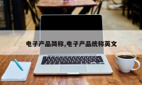 电子产品简称,电子产品统称英文