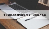 电子公司上班图片真实,电子厂上班图片真实
