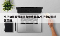 电子公司经营范围有哪些要求,电子类公司经营范围