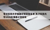 电子科技大学强基计划录取名单,电子科技大学2020年强基计划招生