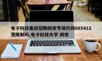 电子科技集团招聘网安专硕代码085412受限制吗,电子科技大学 网安
