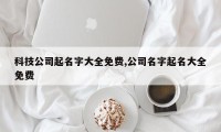 科技公司起名字大全免费,公司名字起名大全免费
