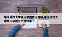 电子科技大学中山学院校区在哪,电子科技大学中山学院怎么样知乎