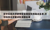 华中科技大学研究生官网招生网复试名单,华中科技大学复试拟录取名单