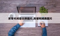 用餐时间提示牌图片,用餐时间表图片