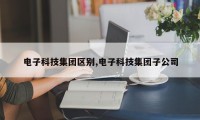 电子科技集团区别,电子科技集团子公司