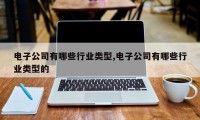 电子公司有哪些行业类型,电子公司有哪些行业类型的