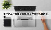 电子产品还有哪些危害,电子产品对人体的危害