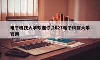 电子科技大学欢迎你,2021电子科技大学官网