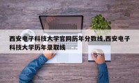 西安电子科技大学官网历年分数线,西安电子科技大学历年录取线