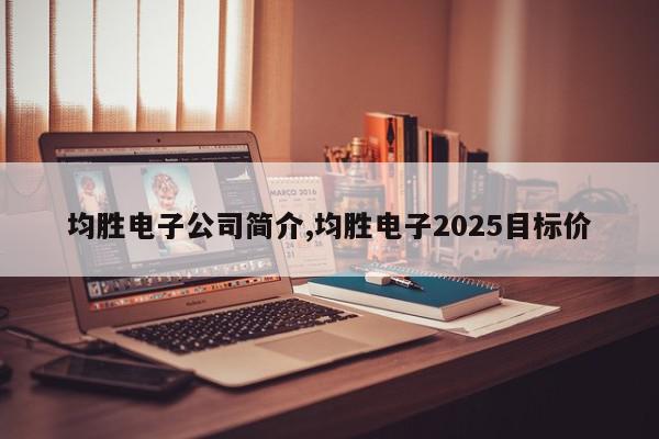 均胜电子公司简介,均胜电子2025目标价