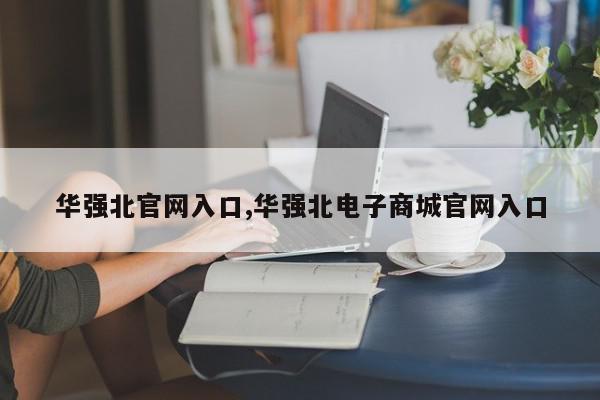 华强北官网入口,华强北电子商城官网入口