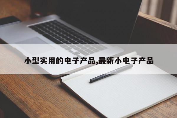 小型实用的电子产品,最新小电子产品